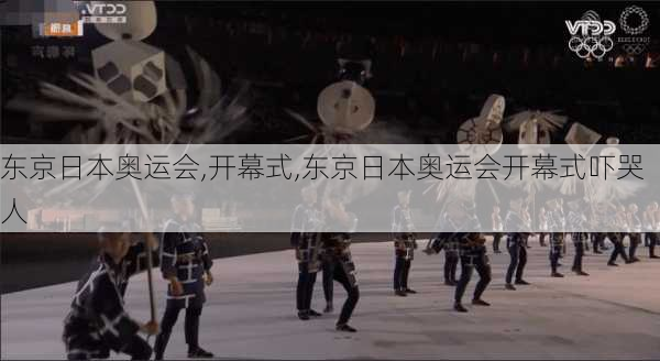 东京日本奥运会,开幕式,东京日本奥运会开幕式吓哭人