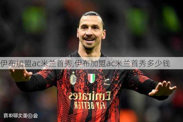 伊布加盟ac米兰首秀,伊布加盟ac米兰首秀多少钱