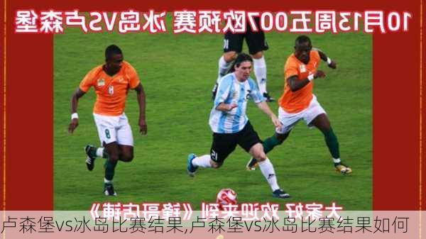 卢森堡vs冰岛比赛结果,卢森堡vs冰岛比赛结果如何