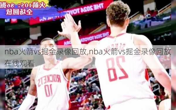 nba火箭vs掘金录像回放,nba火箭vs掘金录像回放在线观看
