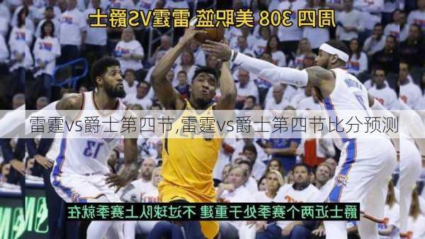 雷霆vs爵士第四节,雷霆vs爵士第四节比分预测