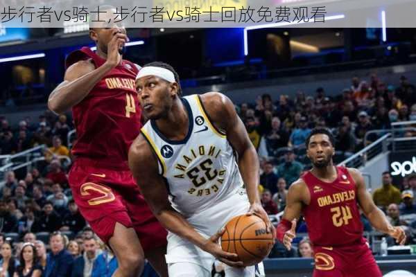 步行者vs骑士,步行者vs骑士回放免费观看
