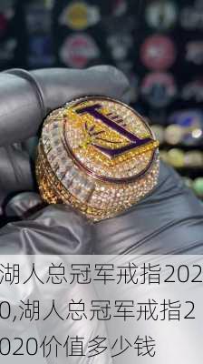 湖人总冠军戒指2020,湖人总冠军戒指2020价值多少钱