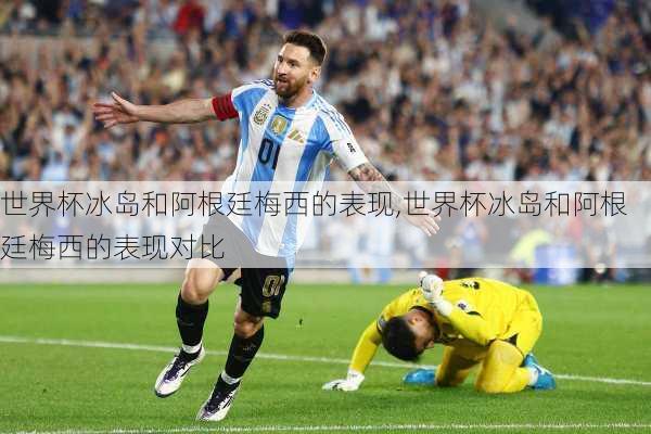 世界杯冰岛和阿根廷梅西的表现,世界杯冰岛和阿根廷梅西的表现对比