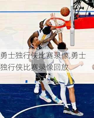 勇士独行侠比赛录像,勇士独行侠比赛录像回放