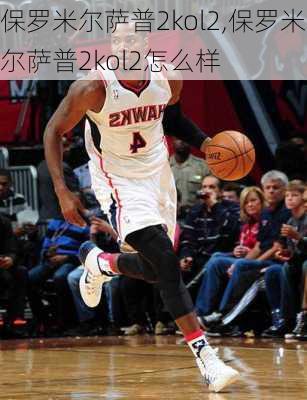 保罗米尔萨普2kol2,保罗米尔萨普2kol2怎么样