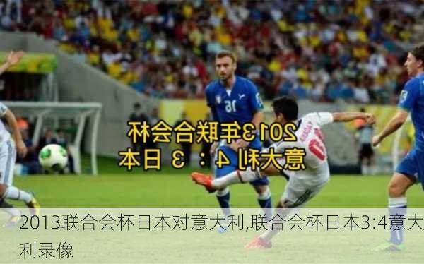2013联合会杯日本对意大利,联合会杯日本3:4意大利录像
