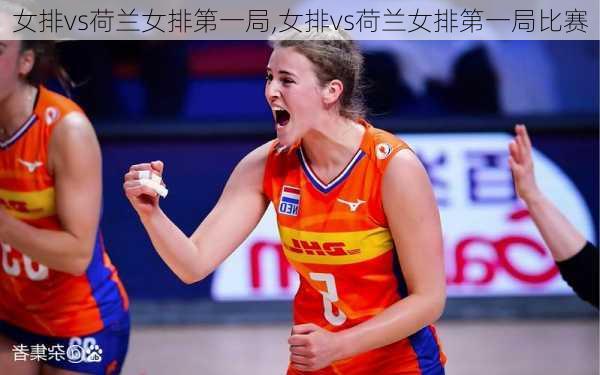 女排vs荷兰女排第一局,女排vs荷兰女排第一局比赛