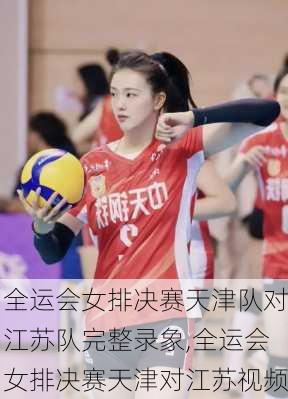 全运会女排决赛天津队对江苏队完整录象,全运会女排决赛天津对江苏视频