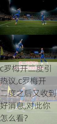 c罗梅开二度引热议,c罗梅开二度之后又收到好消息,对此你怎么看?