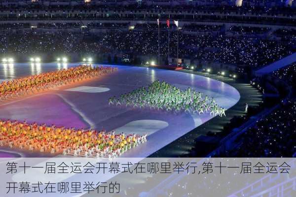 第十一届全运会开幕式在哪里举行,第十一届全运会开幕式在哪里举行的