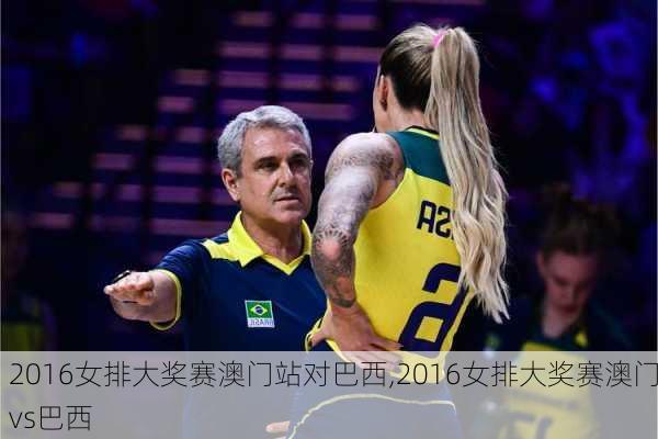 2016女排大奖赛澳门站对巴西,2016女排大奖赛澳门vs巴西