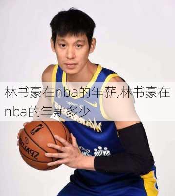 林书豪在nba的年薪,林书豪在nba的年薪多少
