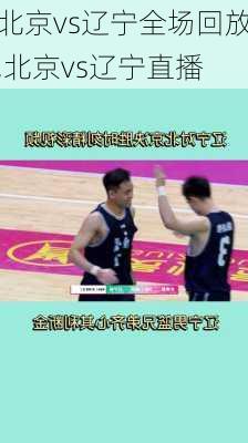 北京vs辽宁全场回放,北京vs辽宁直播