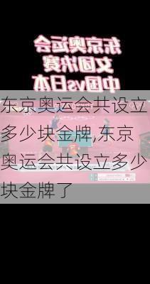 东京奥运会共设立多少块金牌,东京奥运会共设立多少块金牌了