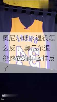 奥尼尔球衣退役怎么反了,奥尼尔退役球衣为什么挂反了