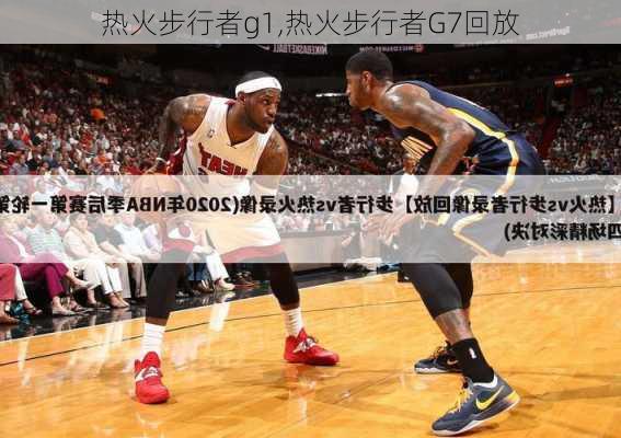 热火步行者g1,热火步行者G7回放