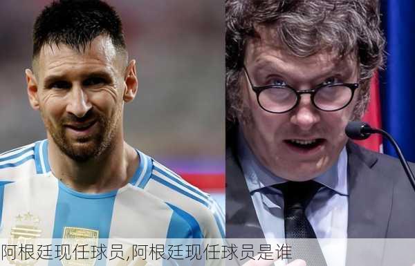 阿根廷现任球员,阿根廷现任球员是谁