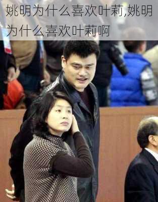 姚明为什么喜欢叶莉,姚明为什么喜欢叶莉啊
