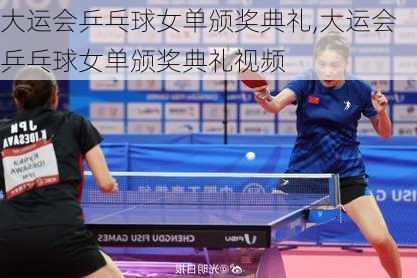 大运会乒乓球女单颁奖典礼,大运会乒乓球女单颁奖典礼视频