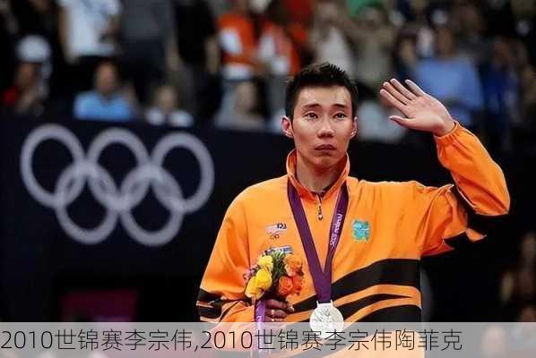 2010世锦赛李宗伟,2010世锦赛李宗伟陶菲克