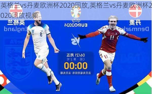 英格兰vs丹麦欧洲杯2020回放,英格兰vs丹麦欧洲杯2020回放视频