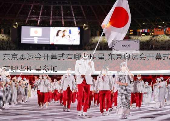 东京奥运会开幕式有哪些明星,东京奥运会开幕式有哪些明星参加
