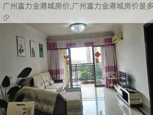 广州富力金港城房价,广州富力金港城房价是多少