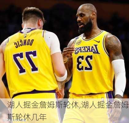 湖人掘金詹姆斯轮休,湖人掘金詹姆斯轮休几年