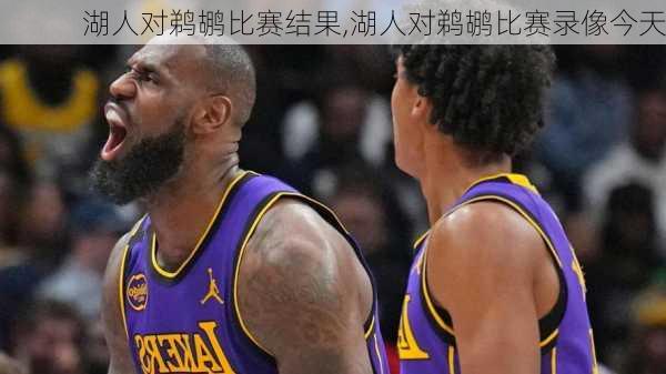 湖人对鹈鹕比赛结果,湖人对鹈鹕比赛录像今天
