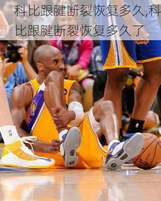 科比跟腱断裂恢复多久,科比跟腱断裂恢复多久了