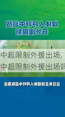 中超限制外援出场,中超限制外援出场吗