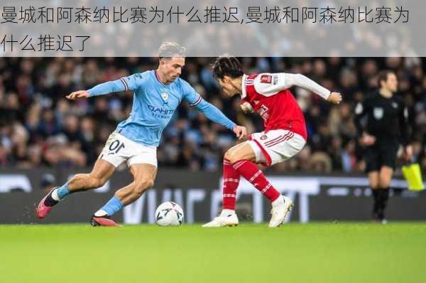 曼城和阿森纳比赛为什么推迟,曼城和阿森纳比赛为什么推迟了