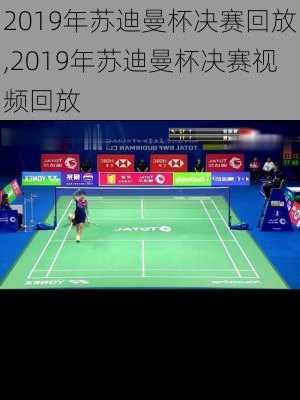 2019年苏迪曼杯决赛回放,2019年苏迪曼杯决赛视频回放