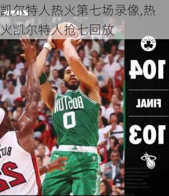 凯尔特人热火第七场录像,热火凯尔特人抢七回放