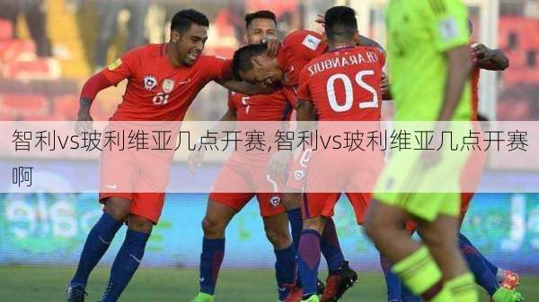 智利vs玻利维亚几点开赛,智利vs玻利维亚几点开赛啊
