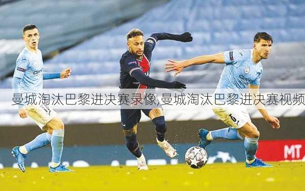 曼城淘汰巴黎进决赛录像,曼城淘汰巴黎进决赛视频