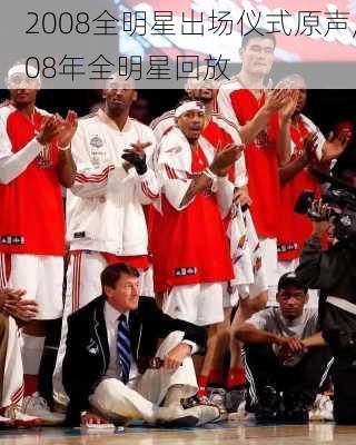 2008全明星出场仪式原声,08年全明星回放