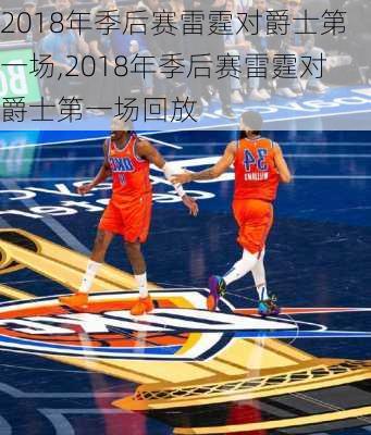 2018年季后赛雷霆对爵士第一场,2018年季后赛雷霆对爵士第一场回放