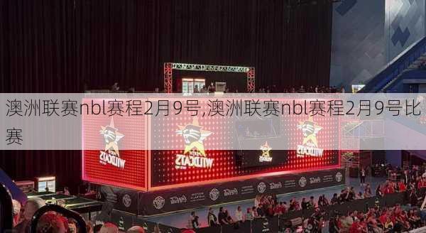 澳洲联赛nbl赛程2月9号,澳洲联赛nbl赛程2月9号比赛