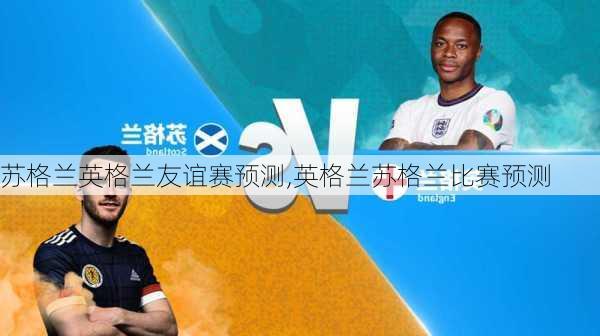 苏格兰英格兰友谊赛预测,英格兰苏格兰比赛预测