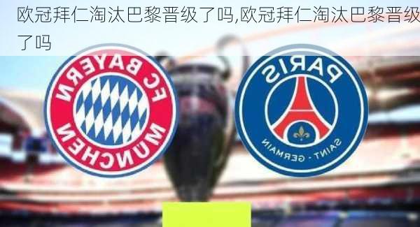 欧冠拜仁淘汰巴黎晋级了吗,欧冠拜仁淘汰巴黎晋级了吗