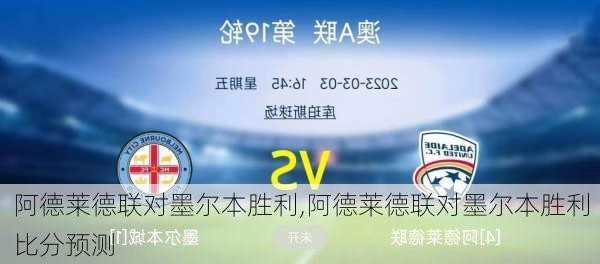 阿德莱德联对墨尔本胜利,阿德莱德联对墨尔本胜利比分预测