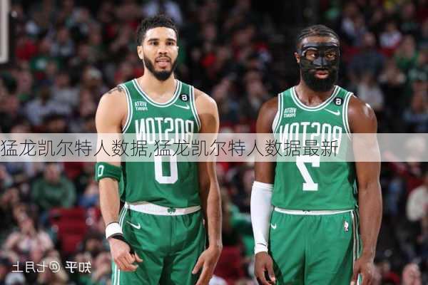 猛龙凯尔特人数据,猛龙凯尔特人数据最新