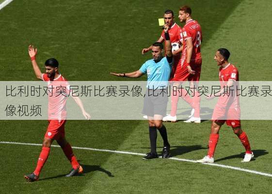 比利时对突尼斯比赛录像,比利时对突尼斯比赛录像视频