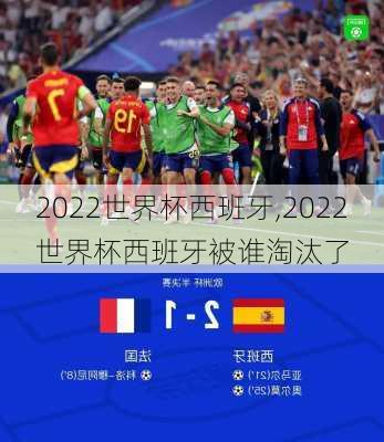 2022世界杯西班牙,2022世界杯西班牙被谁淘汰了