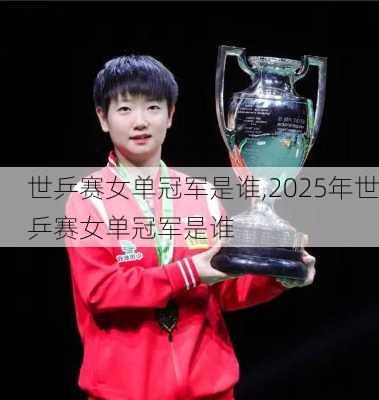 世乒赛女单冠军是谁,2025年世乒赛女单冠军是谁