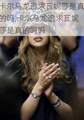 卡尔马龙追求瓦妮莎是真的吗,卡尔马龙追求瓦妮莎是真的吗吗