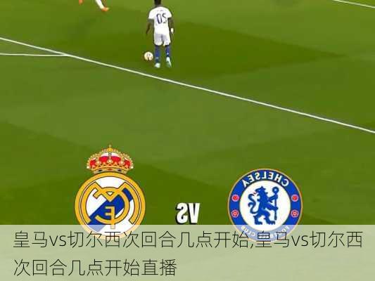 皇马vs切尔西次回合几点开始,皇马vs切尔西次回合几点开始直播