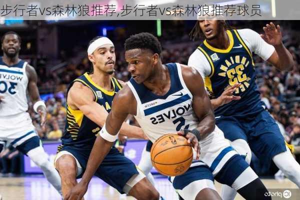 步行者vs森林狼推荐,步行者vs森林狼推荐球员
